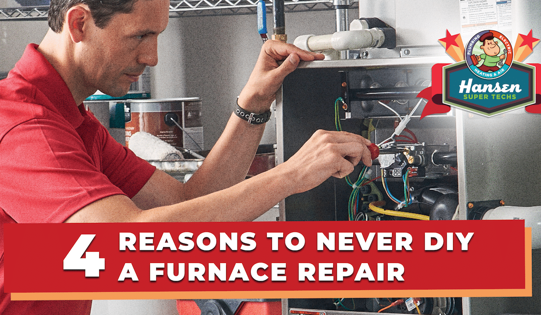 4 Reasons to Never DIY a Furnace Repair