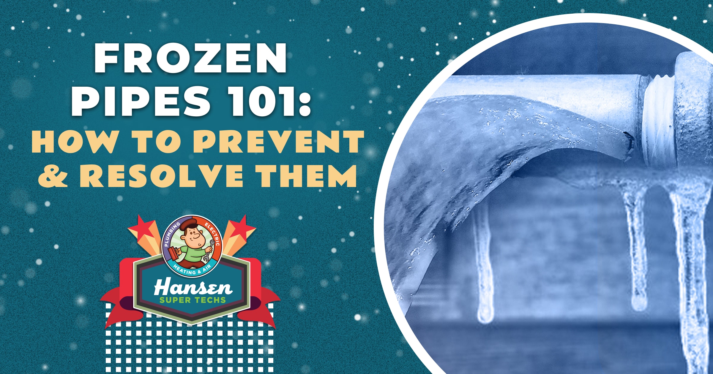 Frozen Pipes 101: How to Prevent & Resolve Them? | Hansen Super Techs