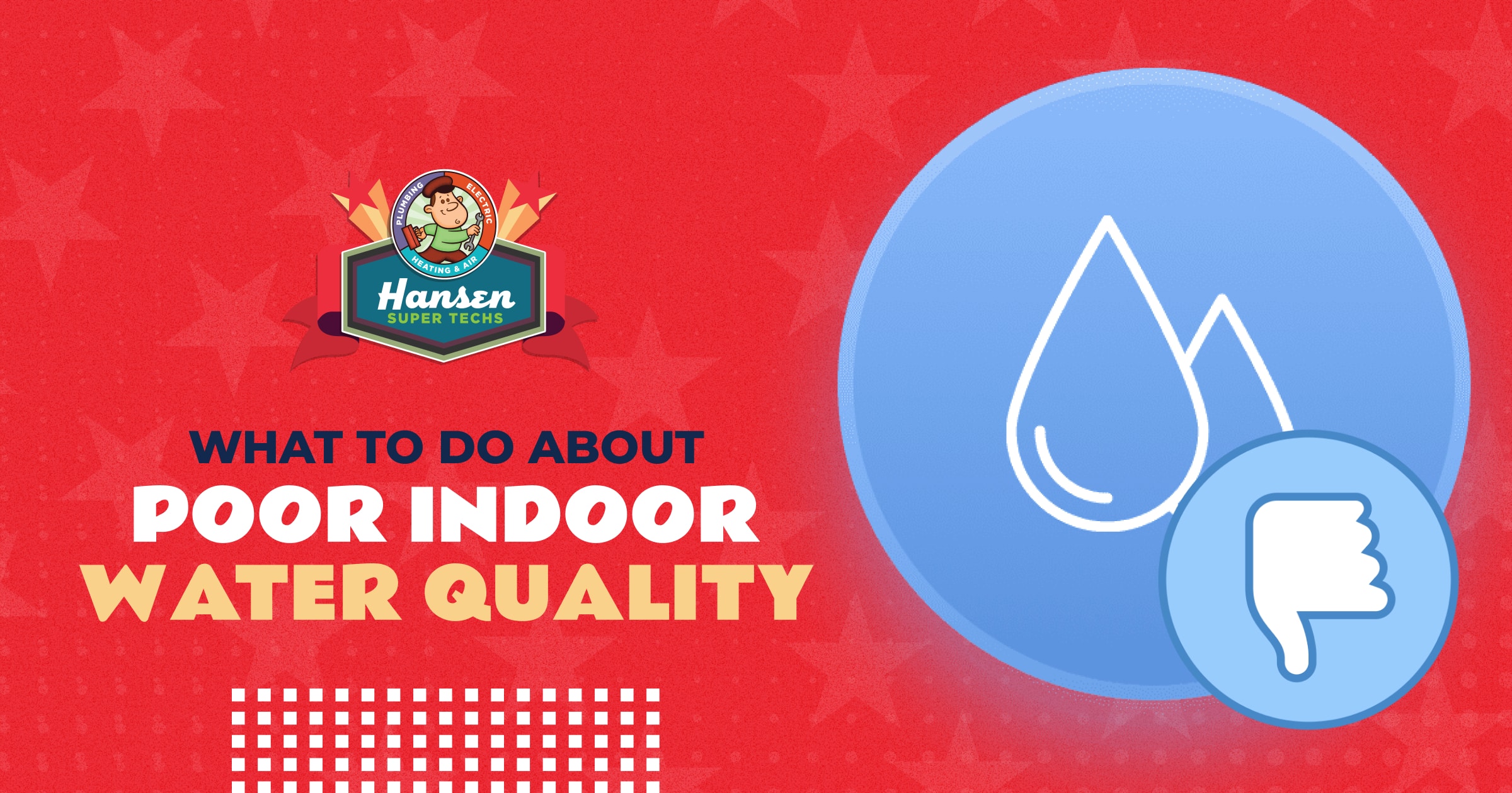 What to do About Poor Indoor Water Quality | Hansen Super Techs