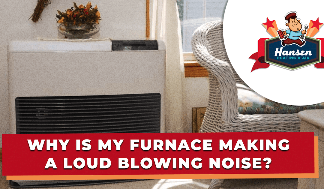 Why Is My Furnace Making a Loud Blowing Noise?