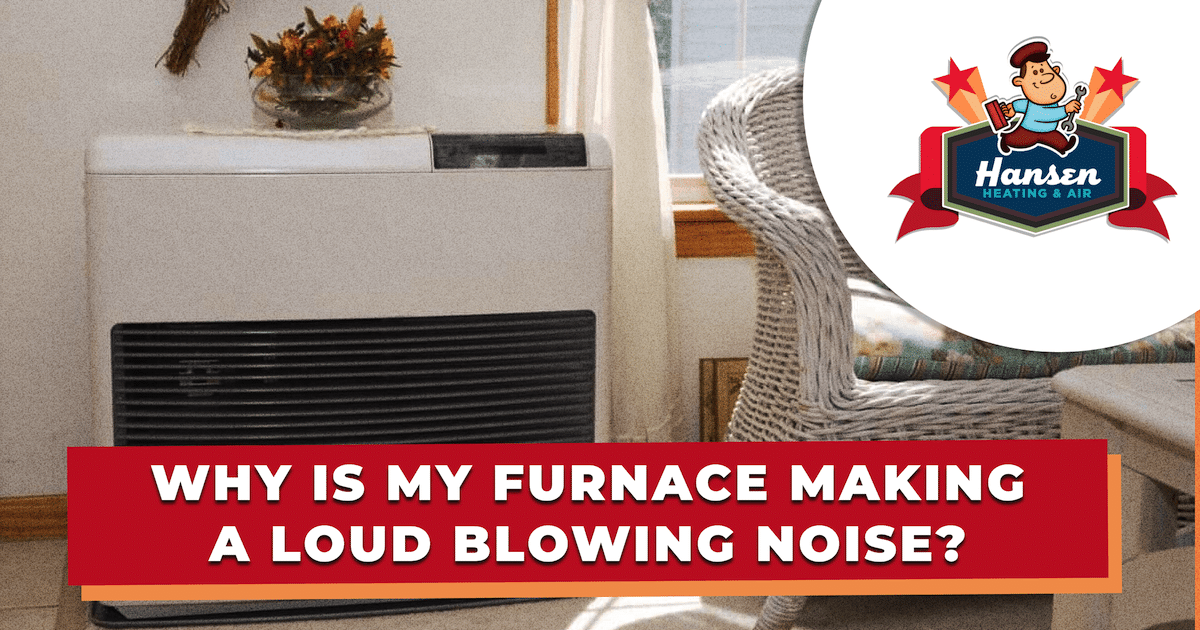 Reasons Why Your Furnace is Making a Loud Blowing Noise